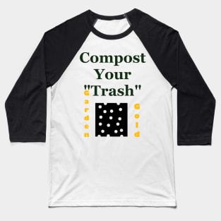 Compost Your Trash - It is Garden Gold - Recycle - Environmentalist Activist Baseball T-Shirt